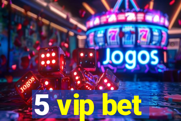 5 vip bet